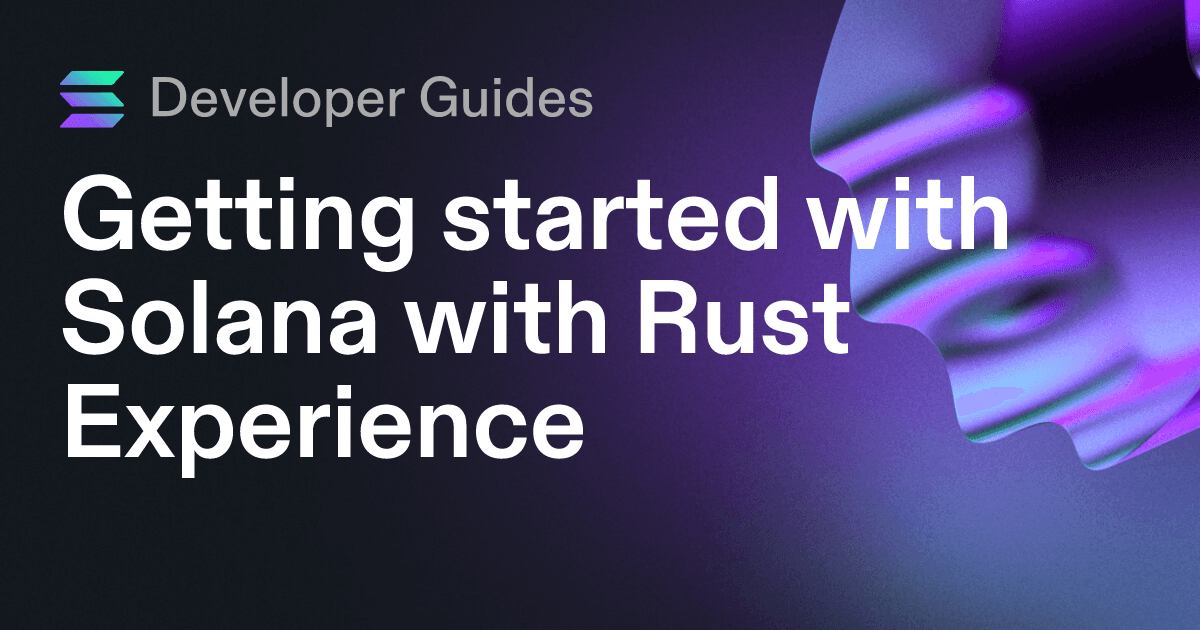 Getting started with Solana with Rust Experience